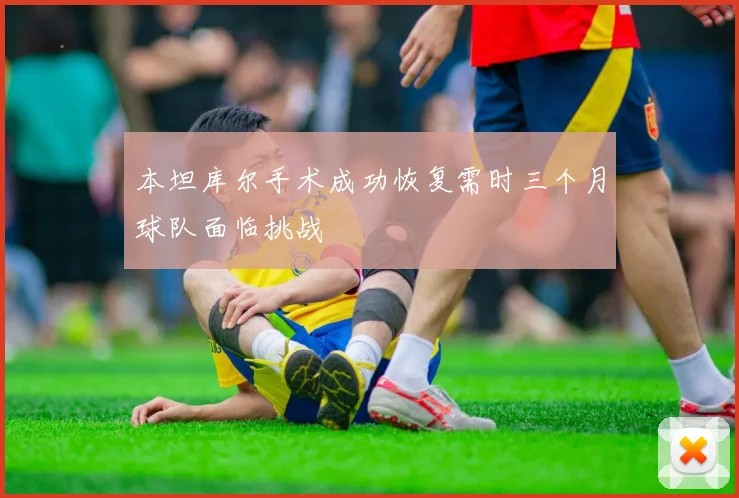 本坦库尔手术成功恢复需时三个月球队面临挑战