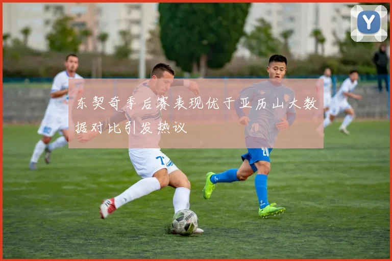 东契奇季后赛表现优于亚历山大数据对比引发热议