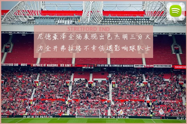 尼德豪泽全场表现出色杰明三分火力全开弗拉格不幸伤退影响球队士气