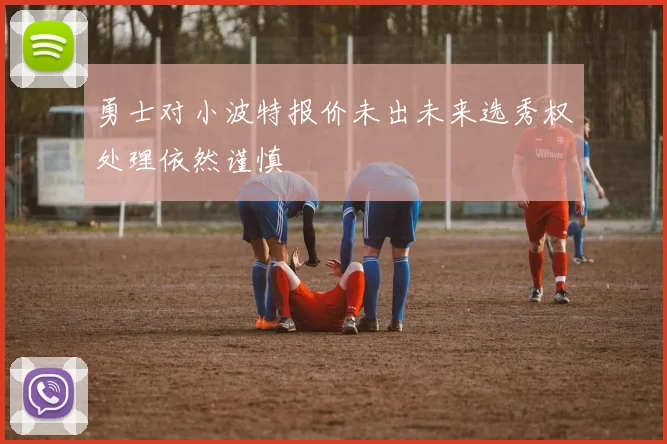 勇士对小波特报价未出未来选秀权处理依然谨慎